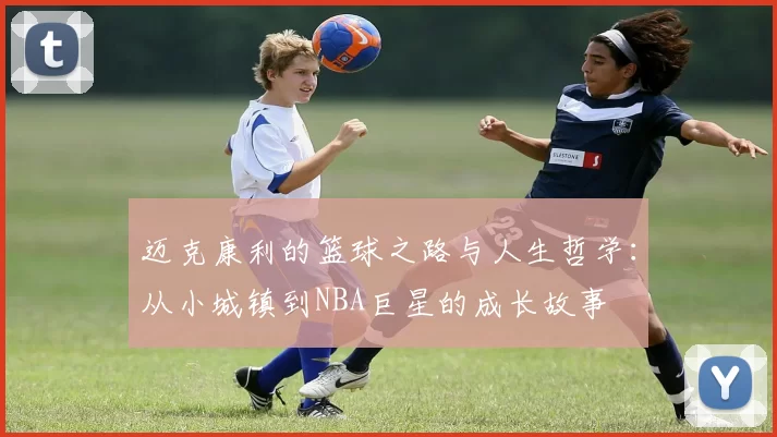 迈克康利的篮球之路与人生哲学：从小城镇到NBA巨星的成长故事