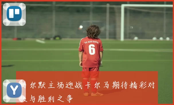 马尔默主场迎战卡尔马期待精彩对决与胜利之争